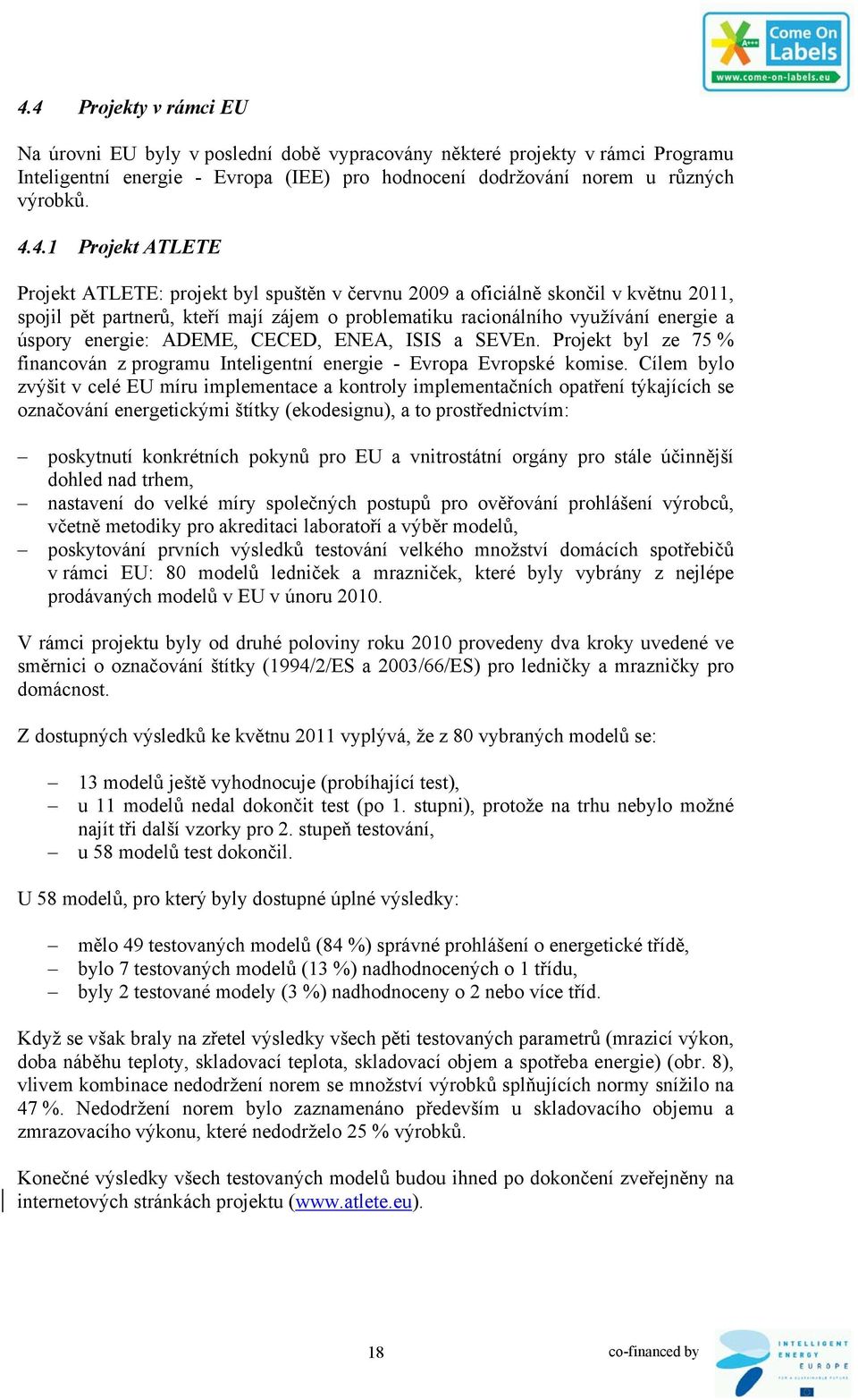 energie: ADEME, CECED, ENEA, ISIS a SEVEn. Projekt byl ze 75 % financován z programu Inteligentní energie - Evropa Evropské komise.