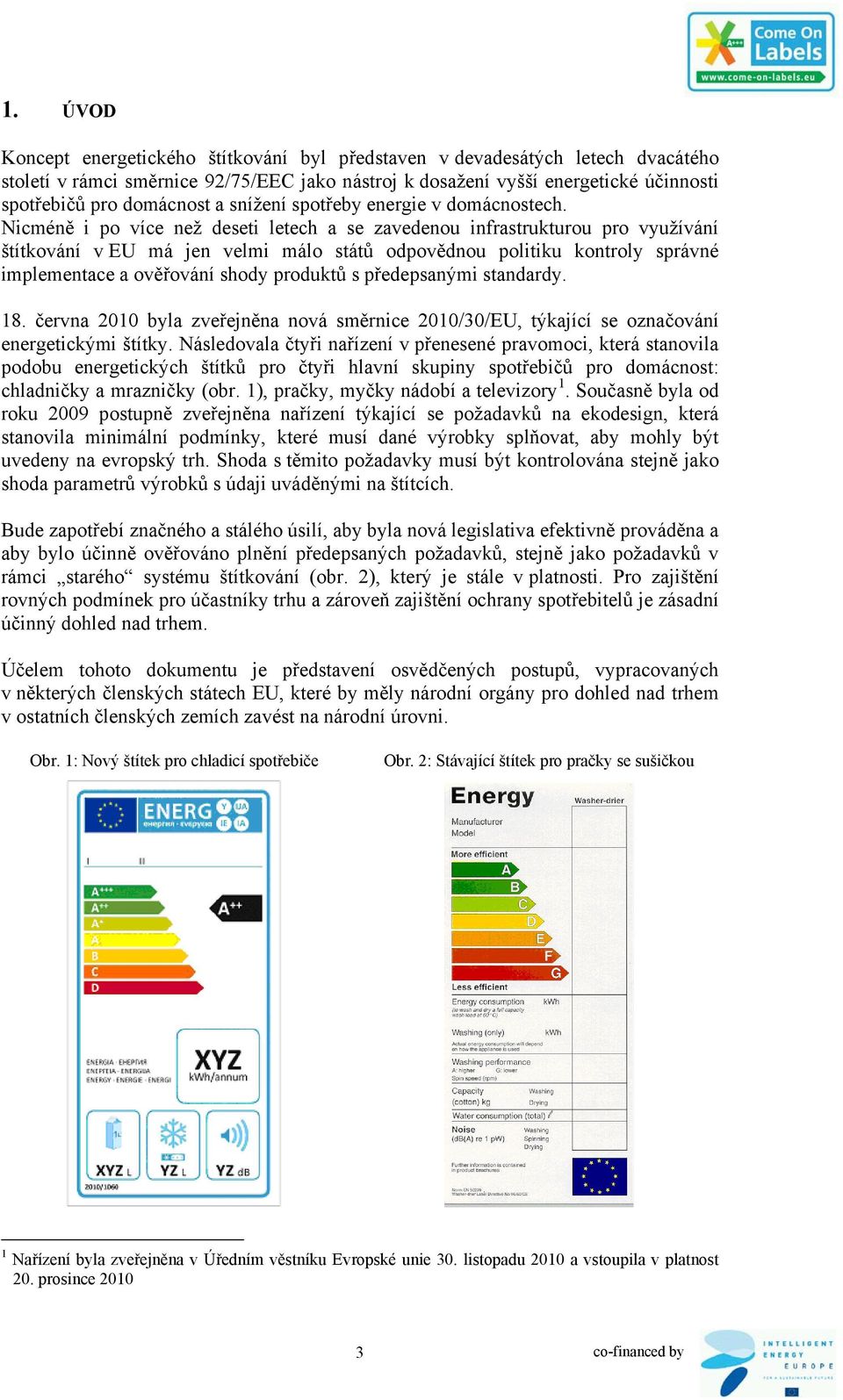 Nicméně i po více než deseti letech a se zavedenou infrastrukturou pro využívání štítkování v EU má jen velmi málo států odpovědnou politiku kontroly správné implementace a ověřování shody produktů s