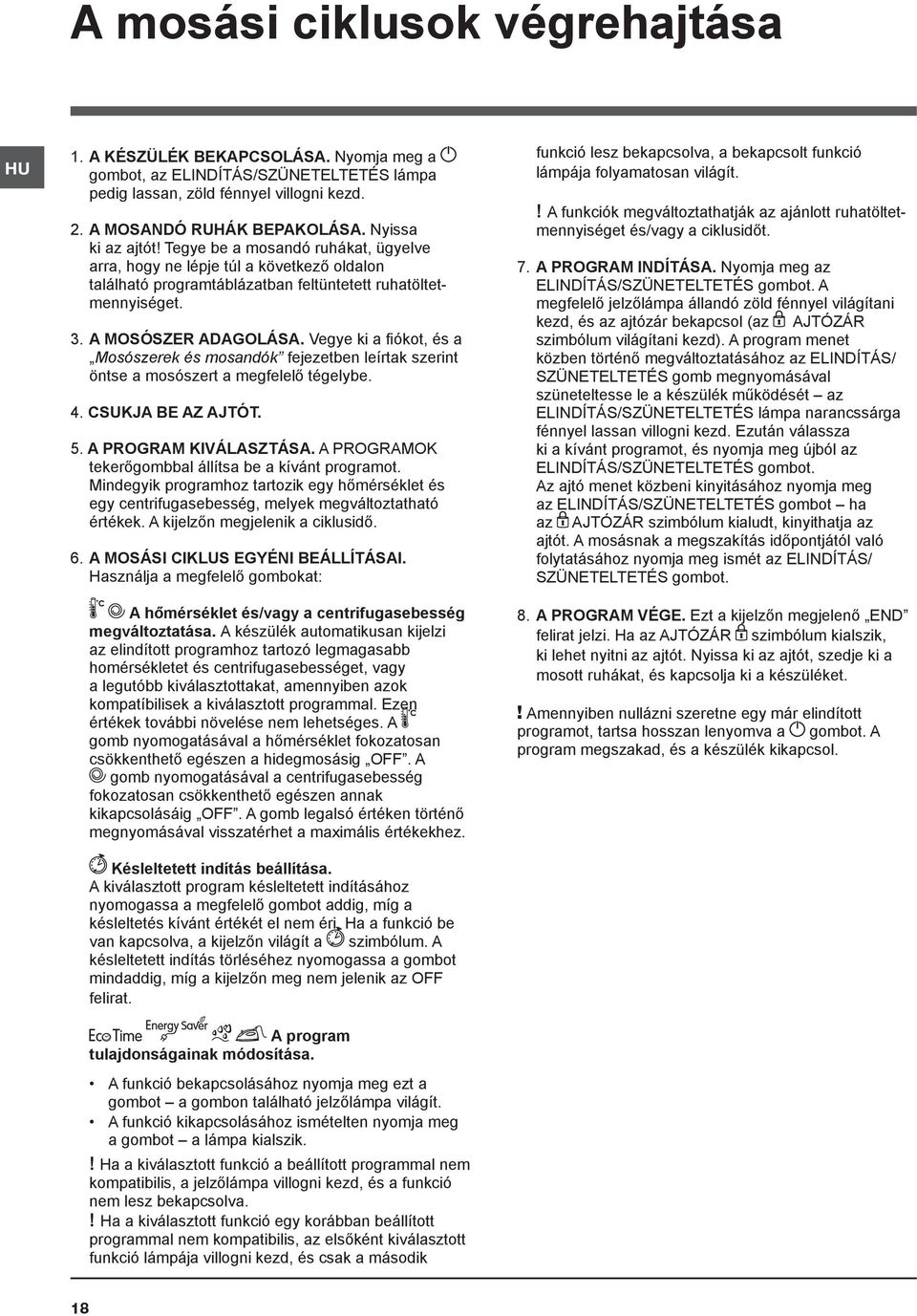 Vegye ki a fiókot, és a Mosószerek és mosandók fejezetben leírtak szerint öntse a mosószert a megfelelő tégelybe. 4. CSUKJA BE AZ AJTÓT. 5. A PROGRAM KIVÁLASZTÁSA.