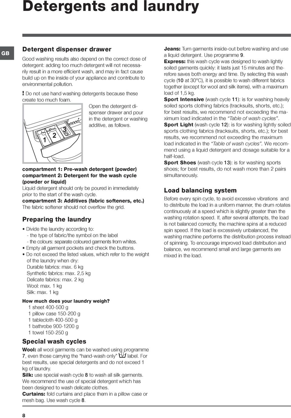 Open the detergent dispenser drawer and pour in the detergent or washing additive, as follows.