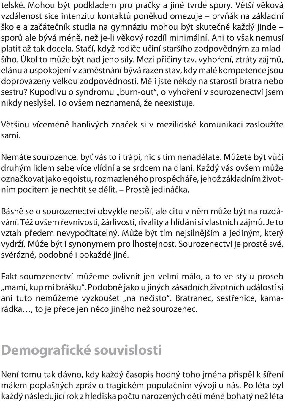 minimální. Ani to však nemusí platit až tak docela. Staèí, když rodièe uèiní staršího zodpovìdným za mladšího. Úkol to mùže být nad jeho síly. Mezi pøíèiny tzv.