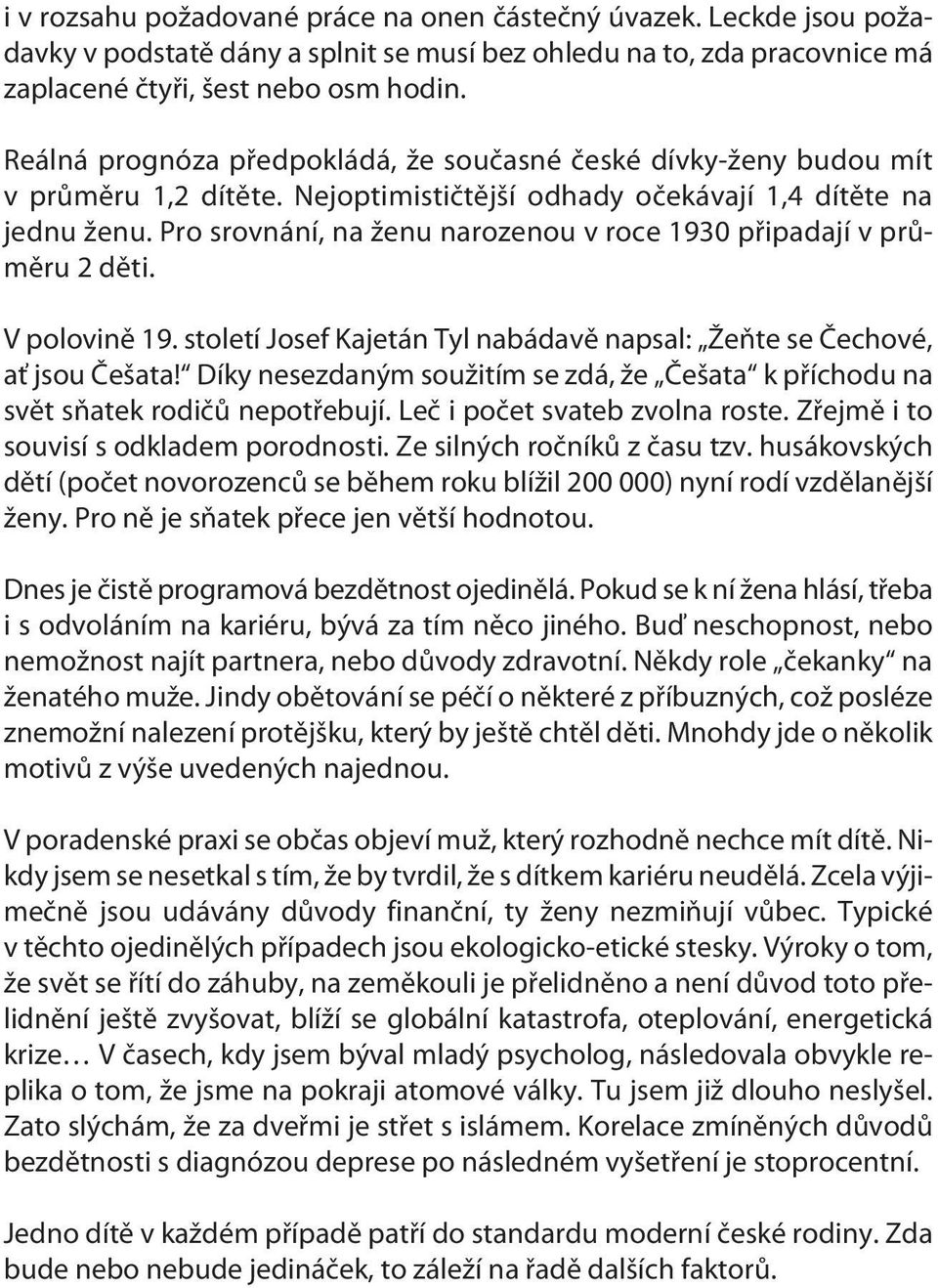 Pro srovnání, na ženu narozenou v roce 1930 pøipadají v prùmìru 2 dìti. V polovinì 19. století Josef Kajetán Tyl nabádavì napsal: Žeòte se Èechové, ať jsou Èešata!