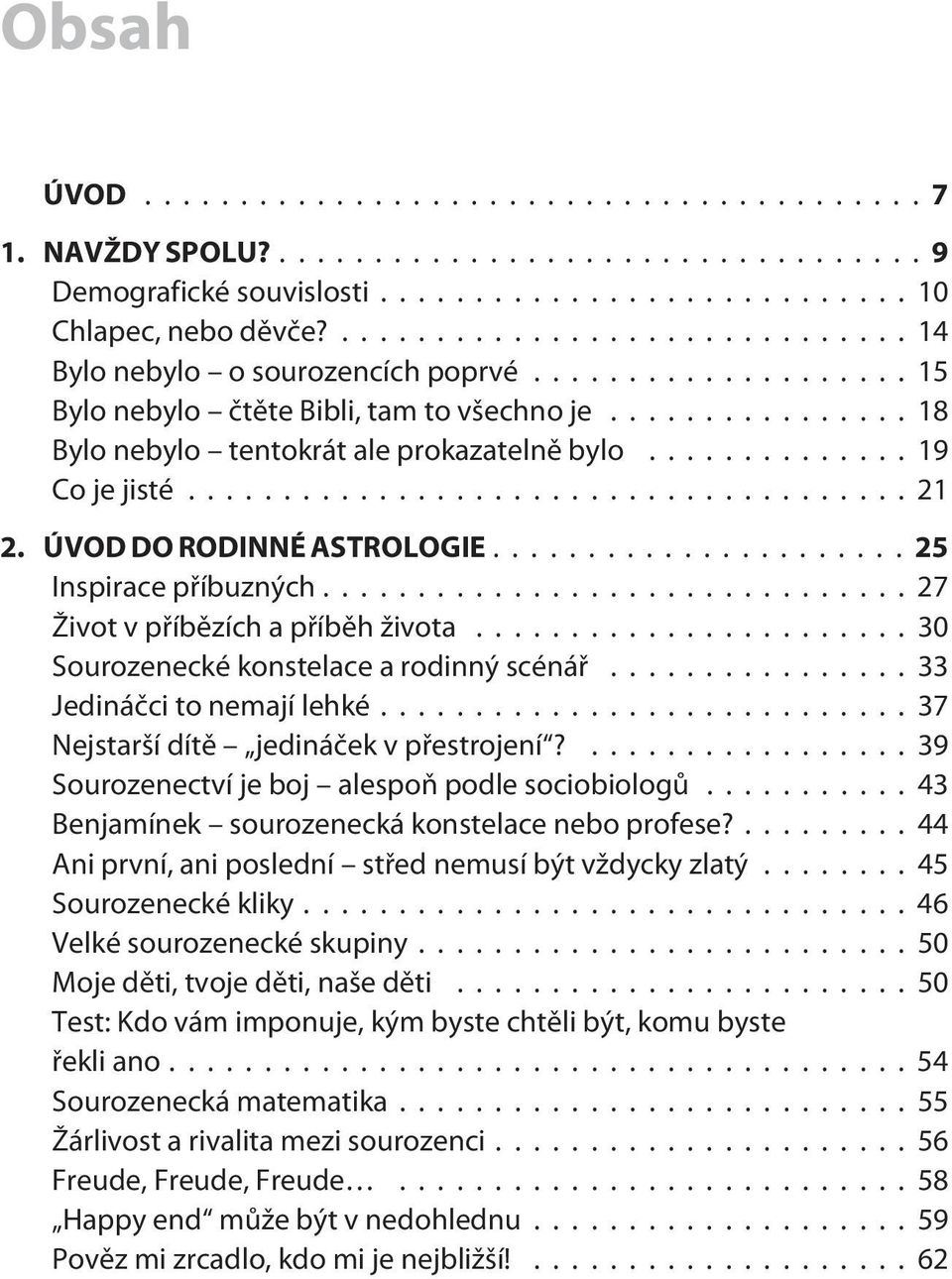 ..30 Sourozenecké konstelace a rodinný scénáø...33 Jedináèci to nemají lehké...37 Nejstarší dítì jedináèek v pøestrojení?... 39 Sourozenectví je boj alespoò podle sociobiologù.