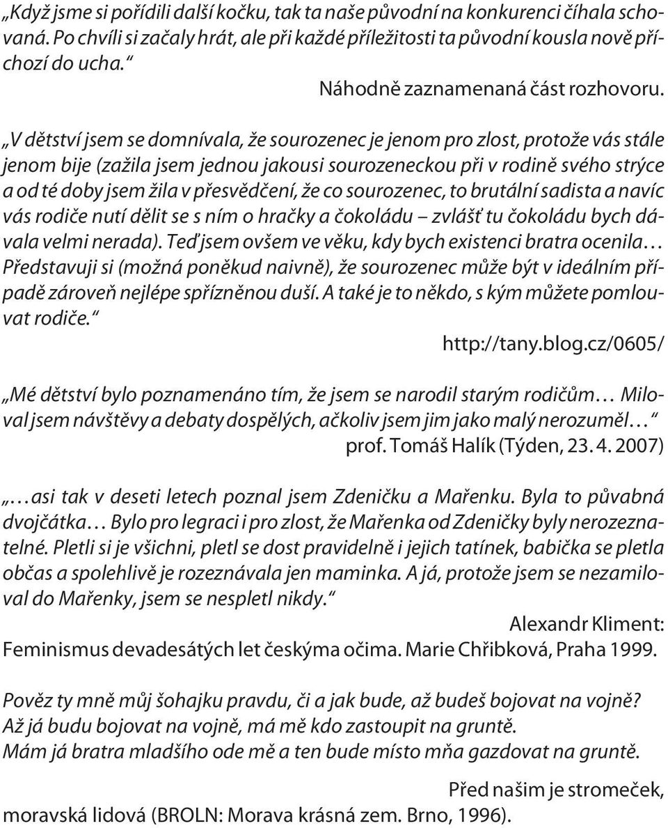 V dìtství jsem se domnívala, že sourozenec je jenom pro zlost, protože vás stále jenom bije (zažila jsem jednou jakousi sourozeneckou pøi v rodinì svého strýce a od té doby jsem žila v pøesvìdèení,