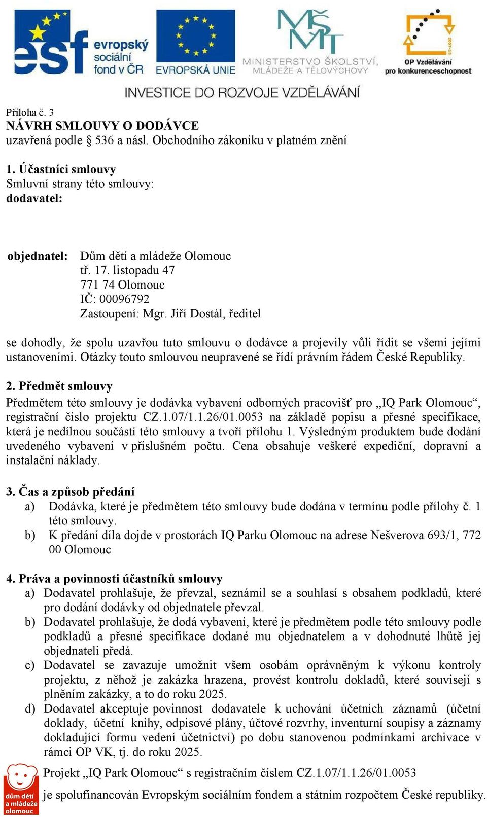 Jiří Dostál, ředitel se dohodly, že spolu uzavřou tuto smlouvu o dodávce a projevily vůli řídit se všemi jejími ustanoveními. Otázky touto smlouvou neupravené se řídí právním řádem České Republiky. 2.
