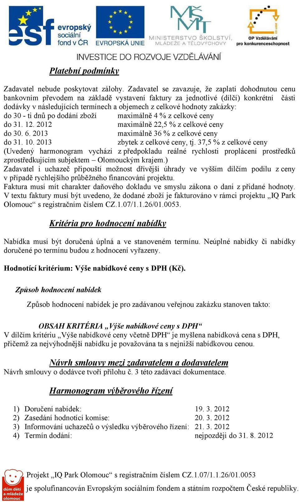 zakázky: do 30 - ti dnů po dodání zboží maximálně 4 % z celkové ceny do 31. 12. 2012 maximálně 22,5 % z celkové ceny do 30. 6. 2013 maximálně 36 % z celkové ceny do 31. 10.