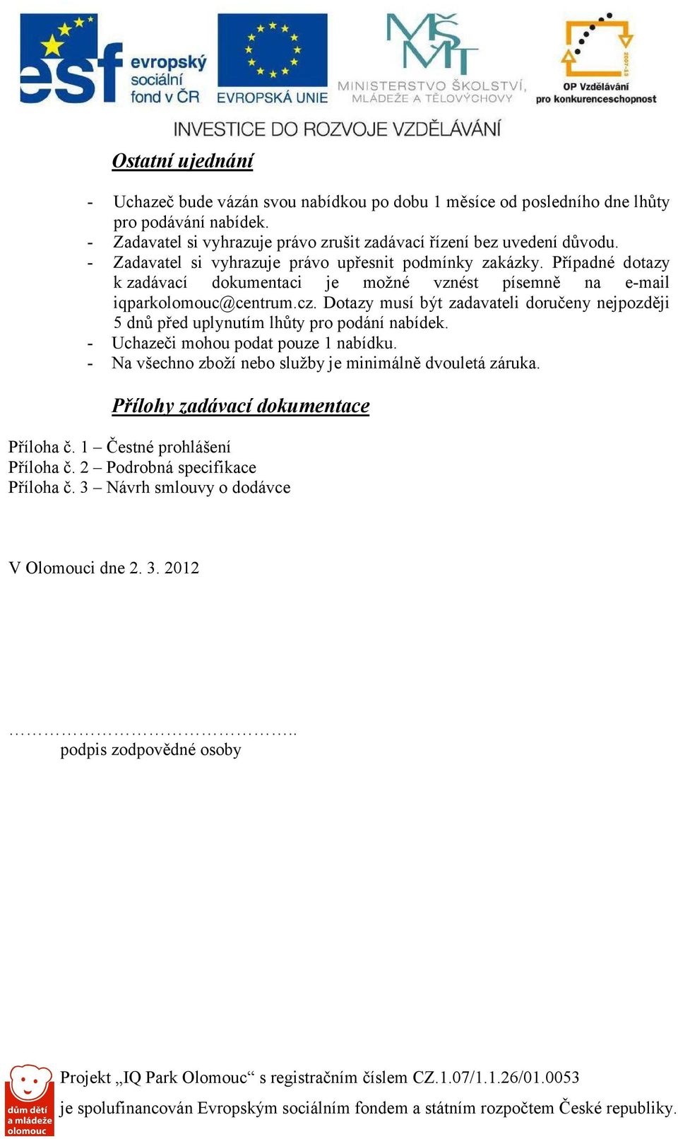 Případné dotazy k zadávací dokumentaci je možné vznést písemně na e-mail iqparkolomouc@centrum.cz.