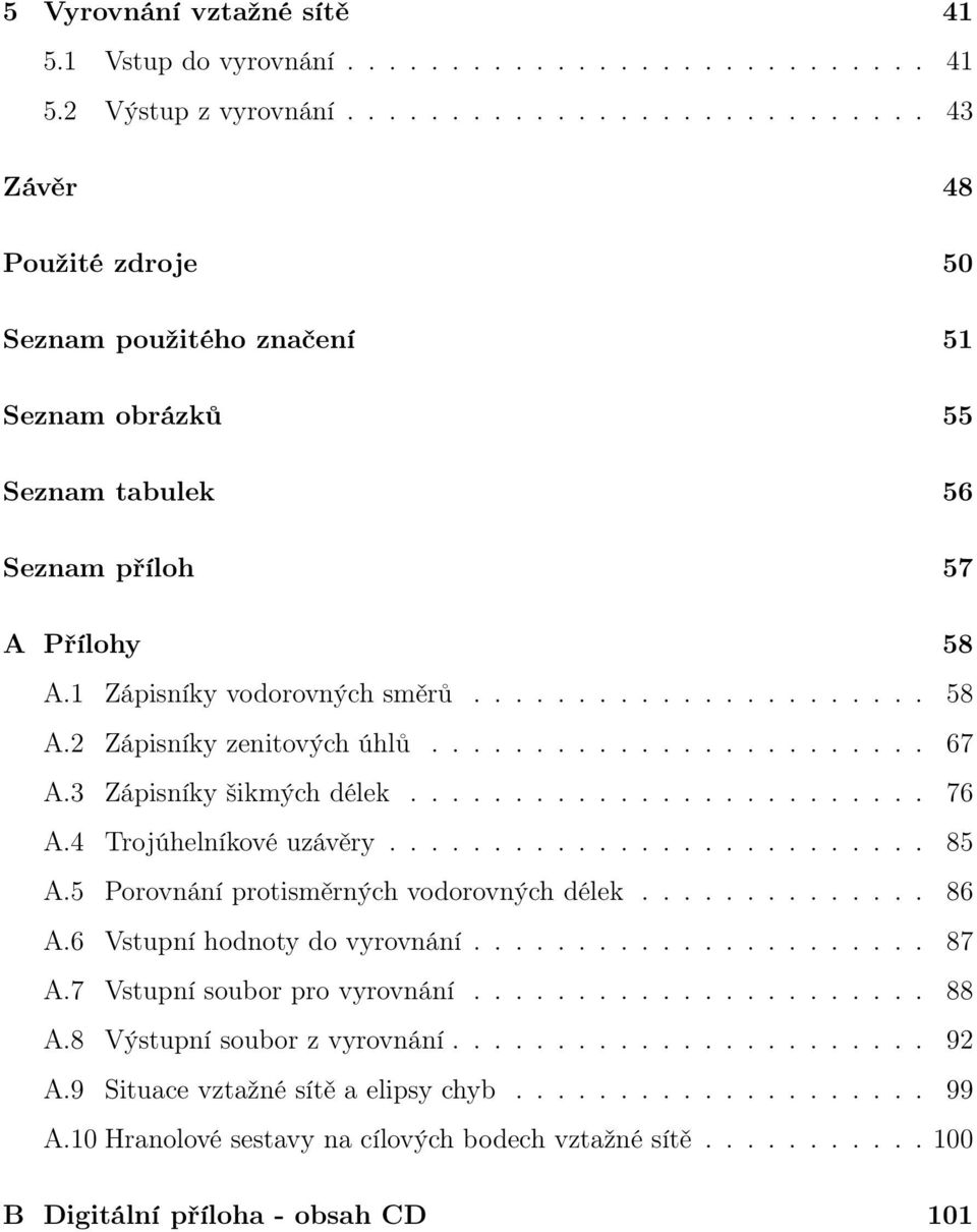 ....................... 67 A.3 Zápisníky šikmých délek......................... 76 A.4 Trojúhelníkové uzávěry.......................... 85 A.5 Porovnání protisměrných vodorovných délek.............. 86 A.