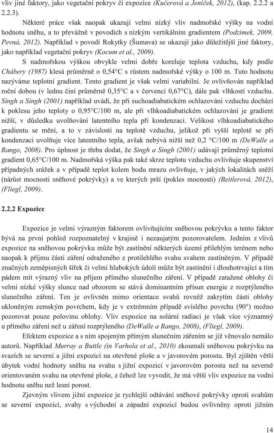 Nap íklad v povodí Rokytky (Šumava) se ukazují jako d ležit jší jiné faktory, jako nap íklad vegeta ní pokryv (Kocum et al., 2009).