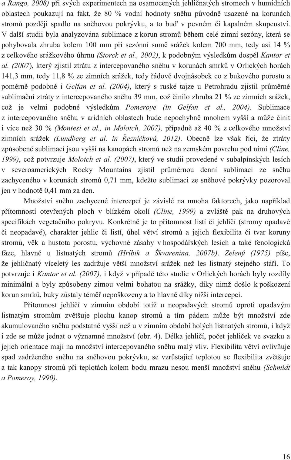 V další studii byla analyzována sublimace z korun strom b hem celé zimní sezóny, která se pohybovala zhruba kolem 100 mm p i sezónní sum srážek kolem 700 mm, tedy asi 14 % z celkového srážkového