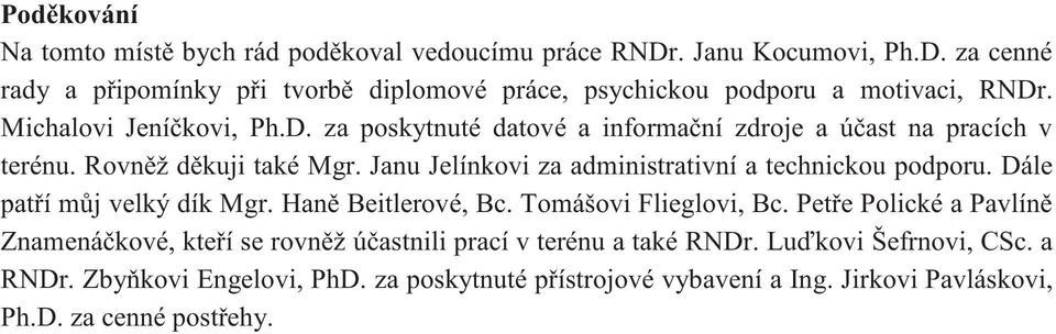 Janu Jelínkovi za administrativní a technickou podporu. Dále pat í m j velký dík Mgr. Han Beitlerové, Bc. Tomášovi Flieglovi, Bc.