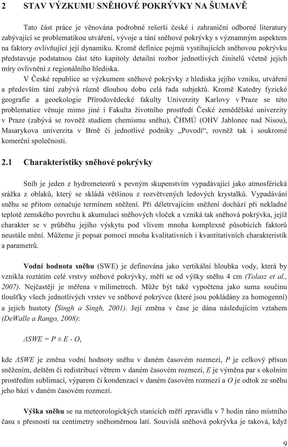 Krom definice pojm vystihujících sn hovou pokrývku p edstavuje podstatnou ást této kapitoly detailní rozbor jednotlivých initel v etn jejich míry ovlivn ní z regionálního hlediska.