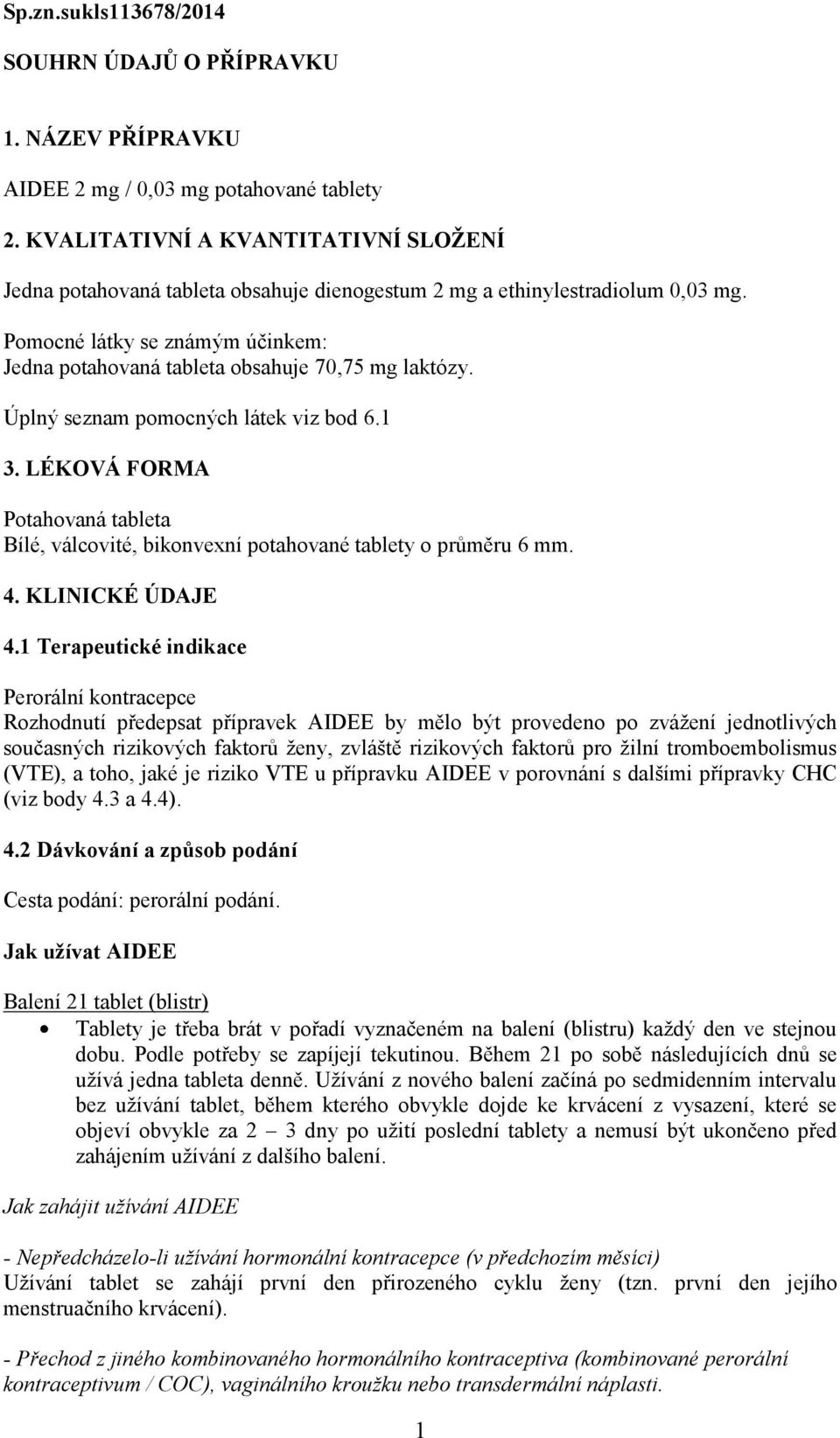 Pomocné látky se známým účinkem: Jedna potahovaná tableta obsahuje 70,75 mg laktózy. Úplný seznam pomocných látek viz bod 6.1 3.