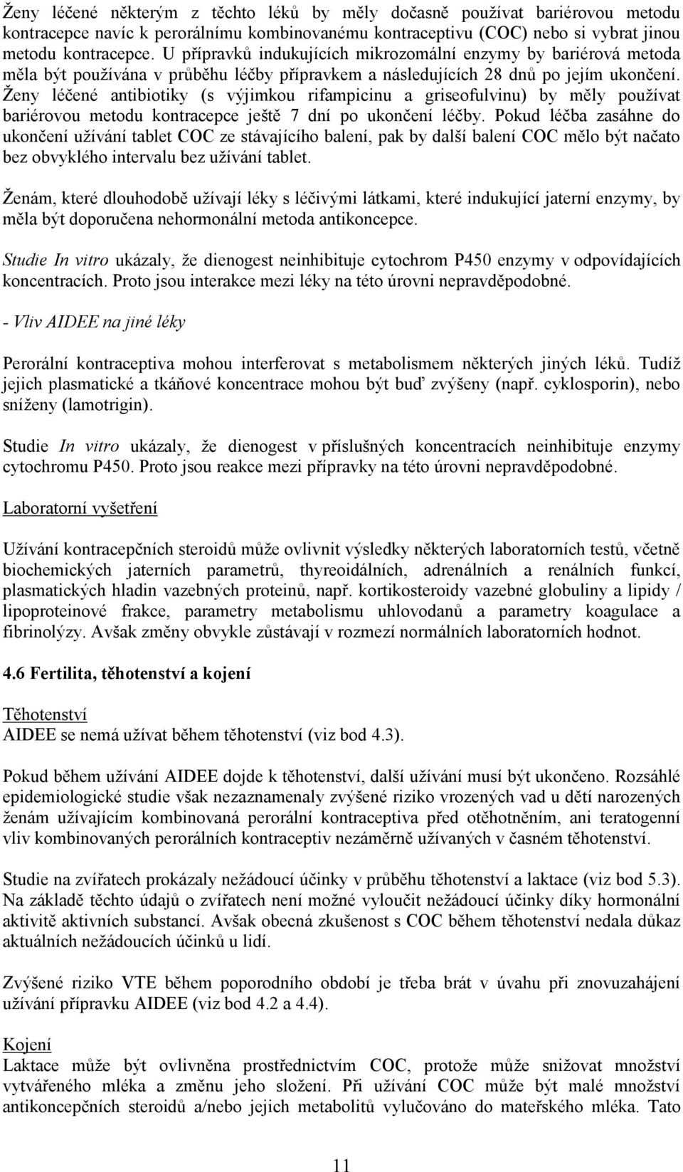 Ženy léčené antibiotiky (s výjimkou rifampicinu a griseofulvinu) by měly používat bariérovou metodu kontracepce ještě 7 dní po ukončení léčby.