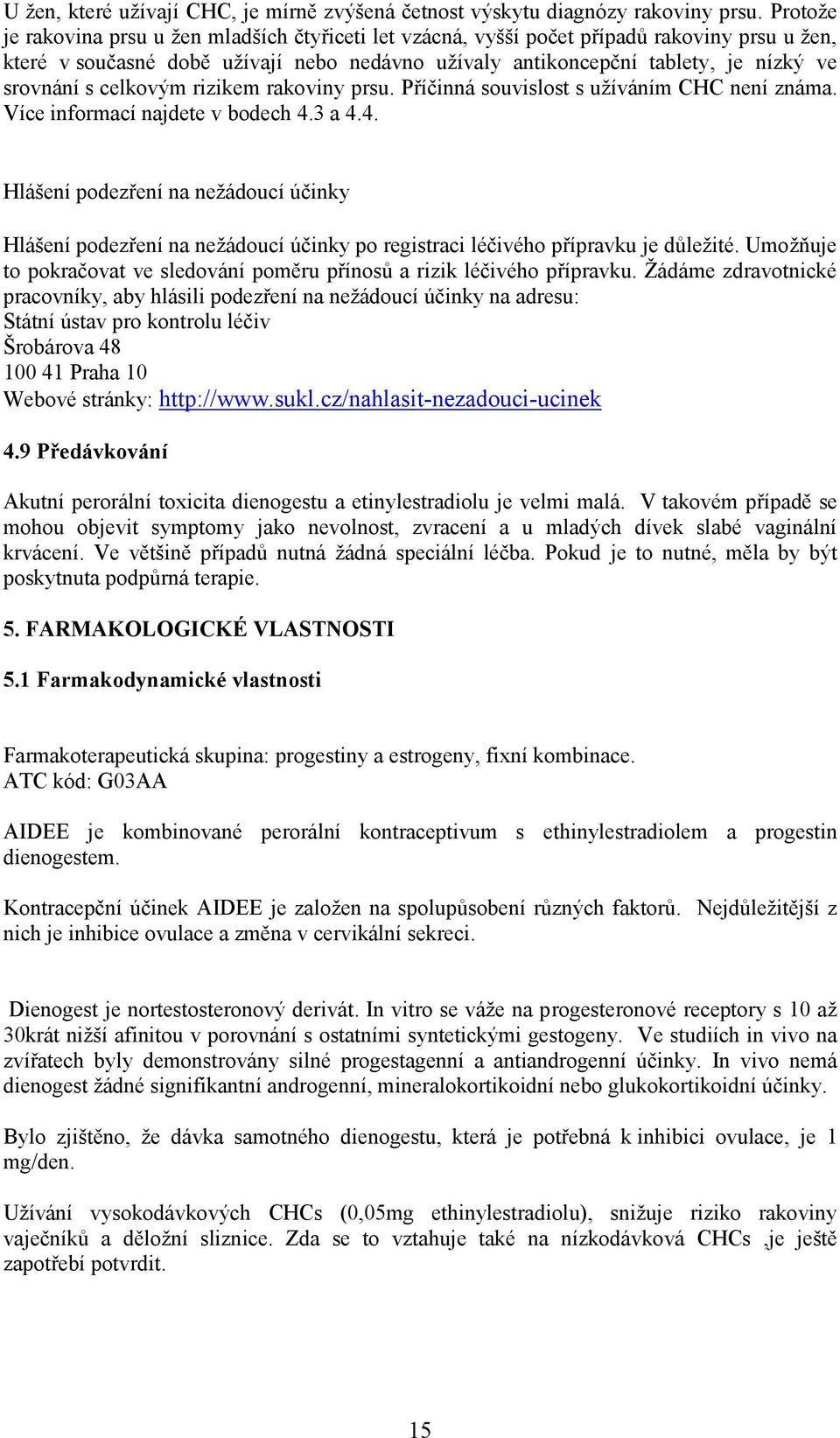 celkovým rizikem rakoviny prsu. Příčinná souvislost s užíváním CHC není známa. Více informací najdete v bodech 4.