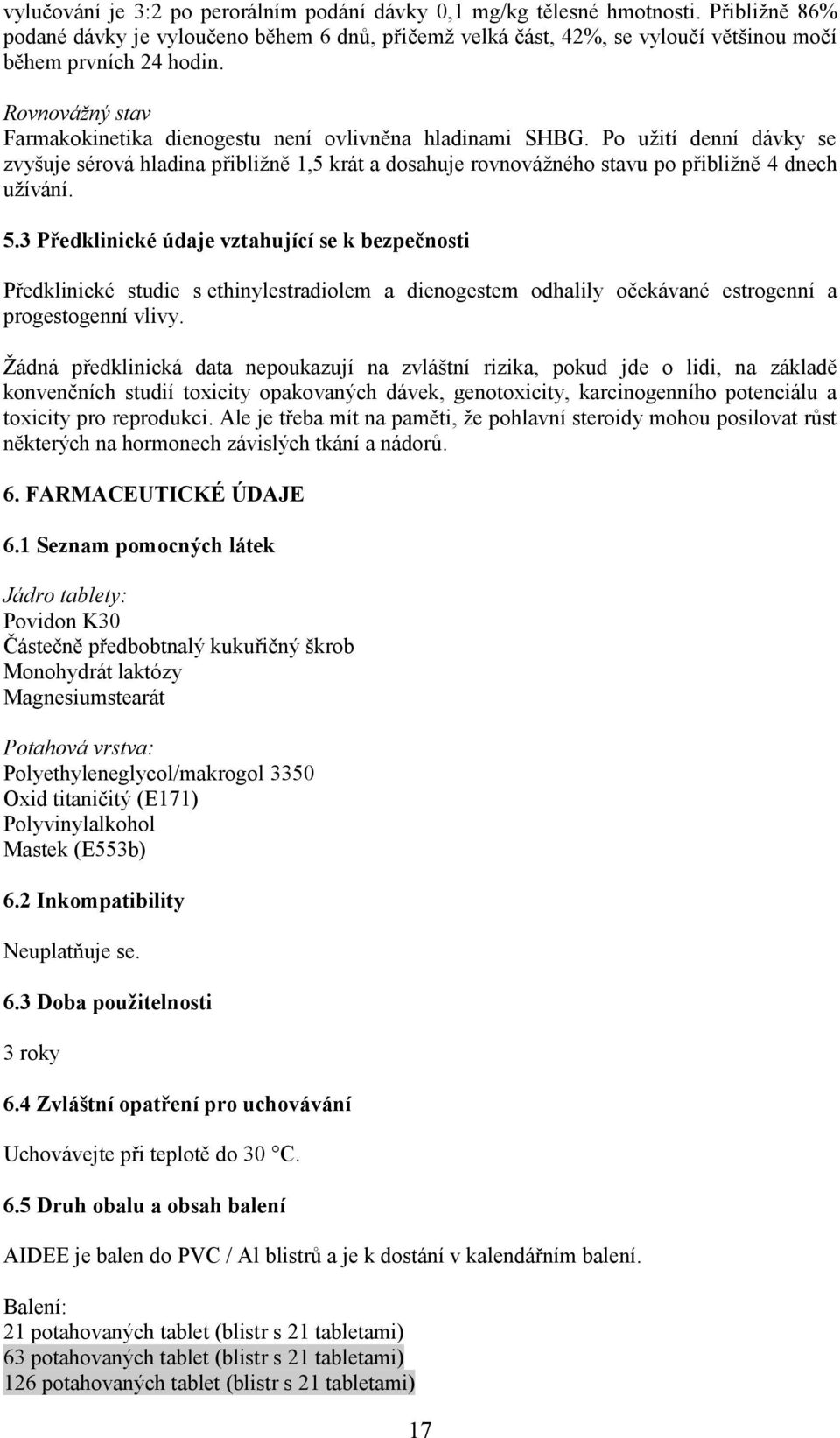 5.3 Předklinické údaje vztahující se k bezpečnosti Předklinické studie s ethinylestradiolem a dienogestem odhalily očekávané estrogenní a progestogenní vlivy.