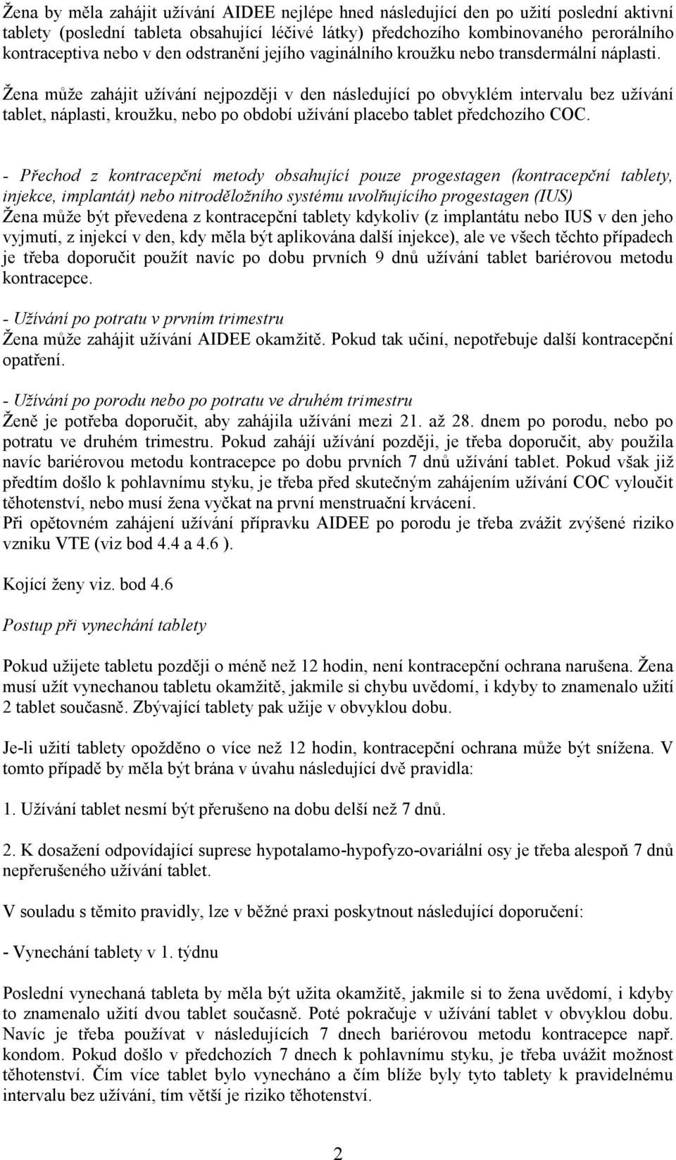 Žena může zahájit užívání nejpozději v den následující po obvyklém intervalu bez užívání tablet, náplasti, kroužku, nebo po období užívání placebo tablet předchozího COC.