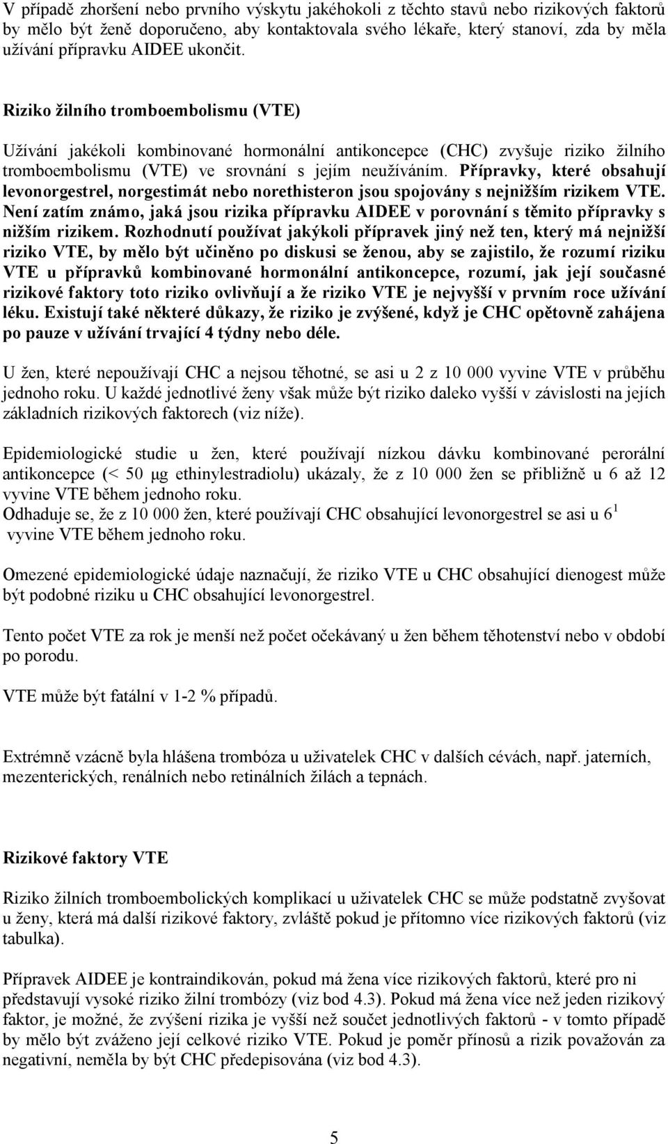 Přípravky, které obsahují levonorgestrel, norgestimát nebo norethisteron jsou spojovány s nejnižším rizikem VTE.