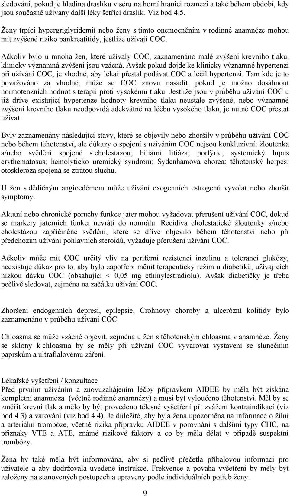 Ačkoliv bylo u mnoha žen, které užívaly COC, zaznamenáno malé zvýšení krevního tlaku, klinicky významná zvýšení jsou vzácná.