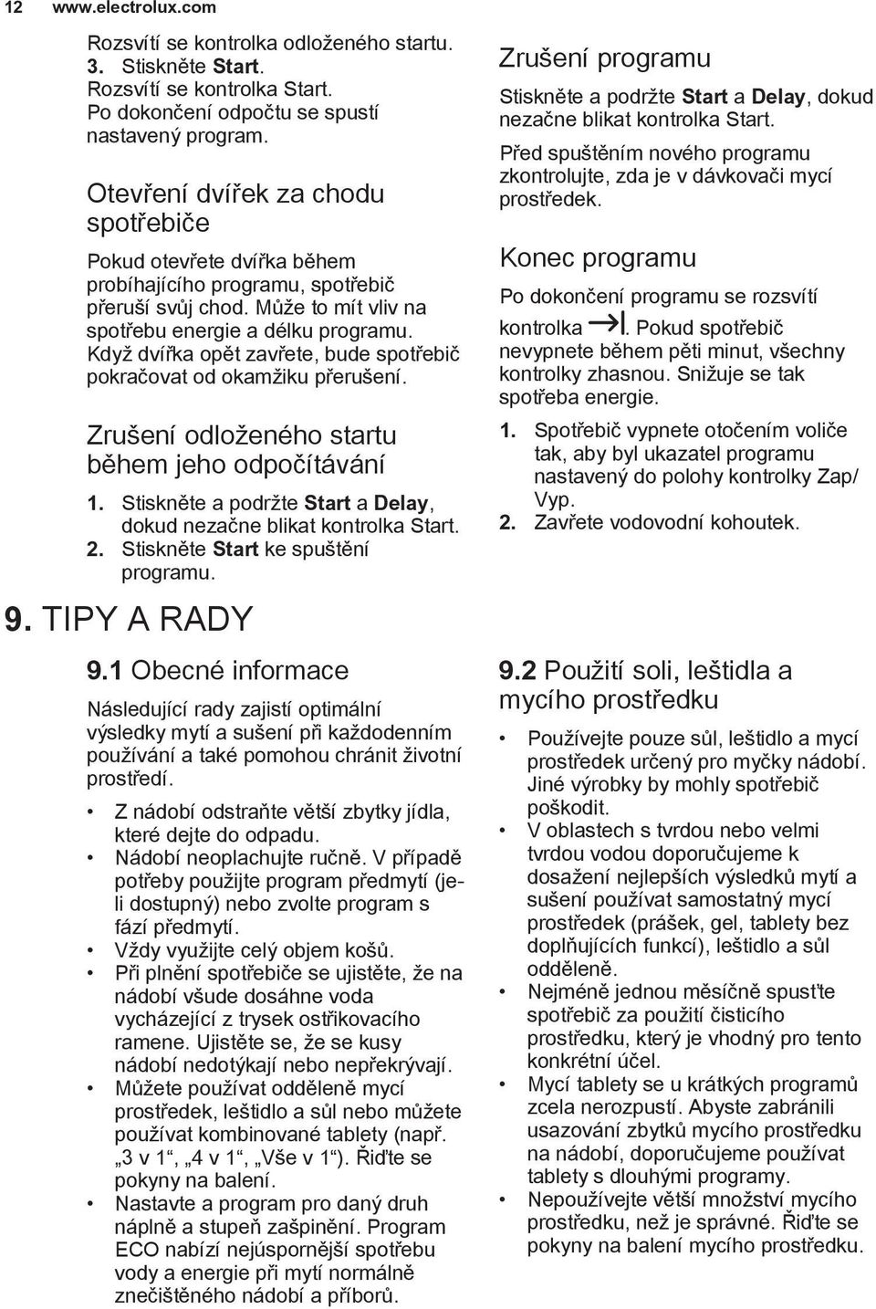 Když dvířka opět zavřete, bude spotřebič pokračovat od okamžiku přerušení. Zrušení odloženého startu během jeho odpočítávání 1. Stiskněte a podržte Start a Delay, dokud nezačne blikat kontrolka Start.