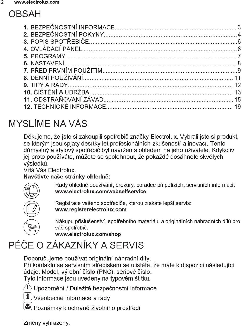 .. 19 MYSLÍME NA VÁS Děkujeme, že jste si zakoupili spotřebič značky Electrolux. Vybrali jste si produkt, se kterým jsou spjaty desítky let profesionálních zkušeností a inovací.