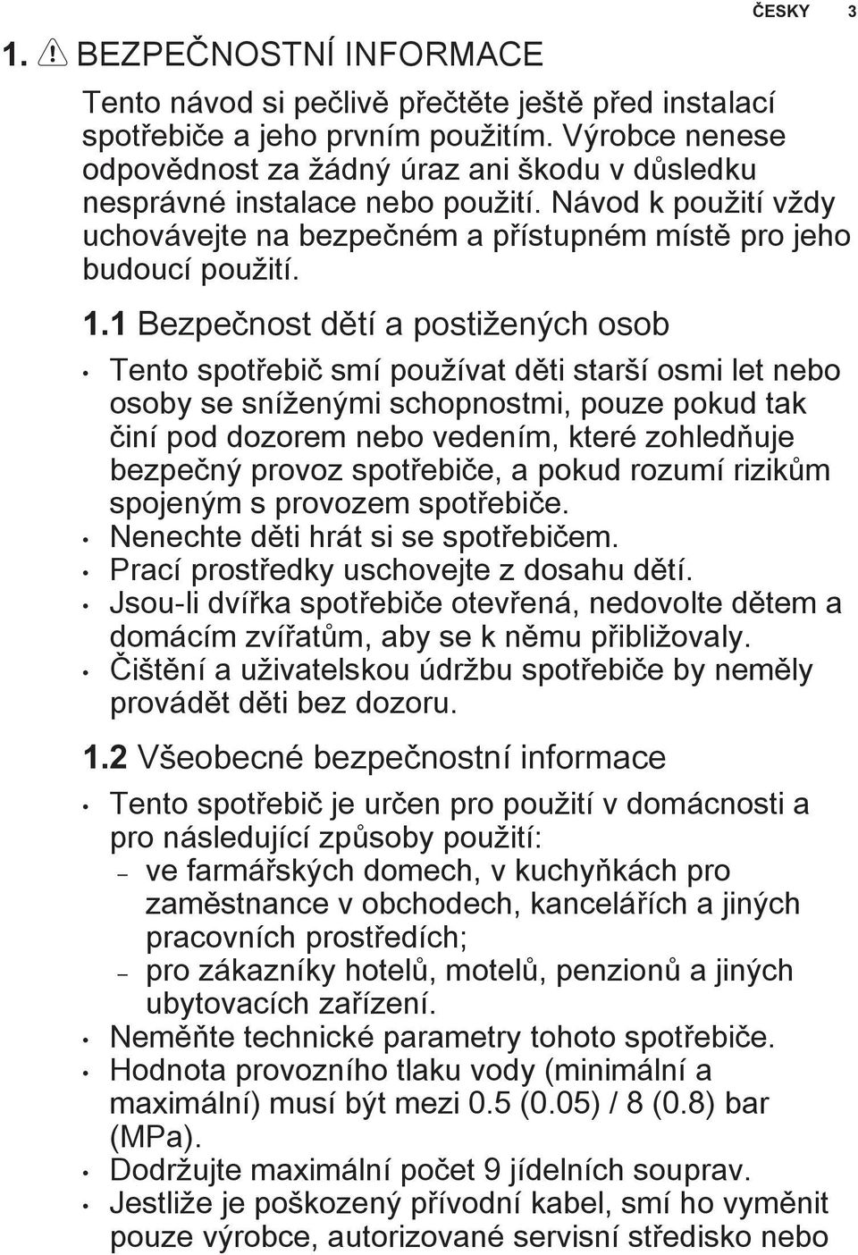 1 Bezpečnost dětí a postižených osob Tento spotřebič smí používat děti starší osmi let nebo osoby se sníženými schopnostmi, pouze pokud tak činí pod dozorem nebo vedením, které zohledňuje bezpečný