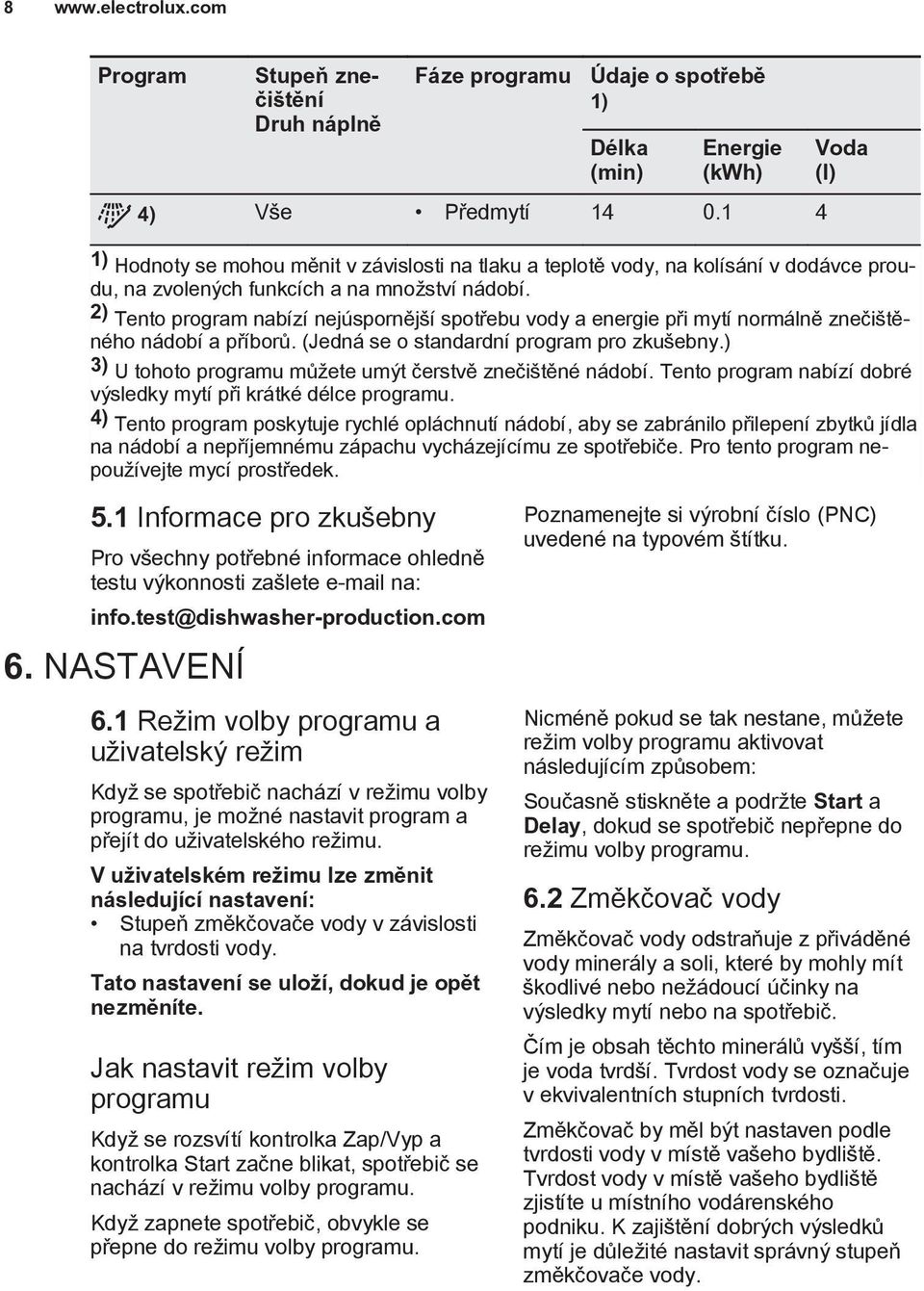 2) Tento program nabízí nejúspornější spotřebu vody a energie při mytí normálně znečištěného nádobí a příborů. (Jedná se o standardní program pro zkušebny.