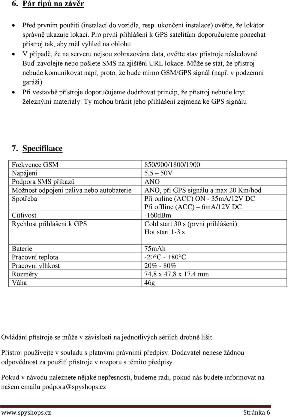 Buď zavolejte nebo pošlete SMS na zjištění URL lokace. Může se stát, že přístroj nebude komunikovat např, proto, že bude mimo GSM/GPS signál (např.