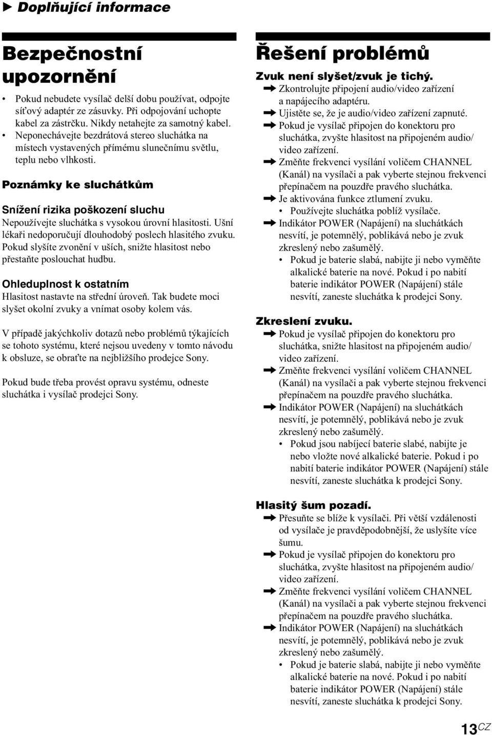 Poznámky ke sluchátkům Snížení rizika poškození sluchu Nepoužívejte sluchátka s vysokou úrovní hlasitosti. Ušní lékaři nedoporučují dlouhodobý poslech hlasitého zvuku.