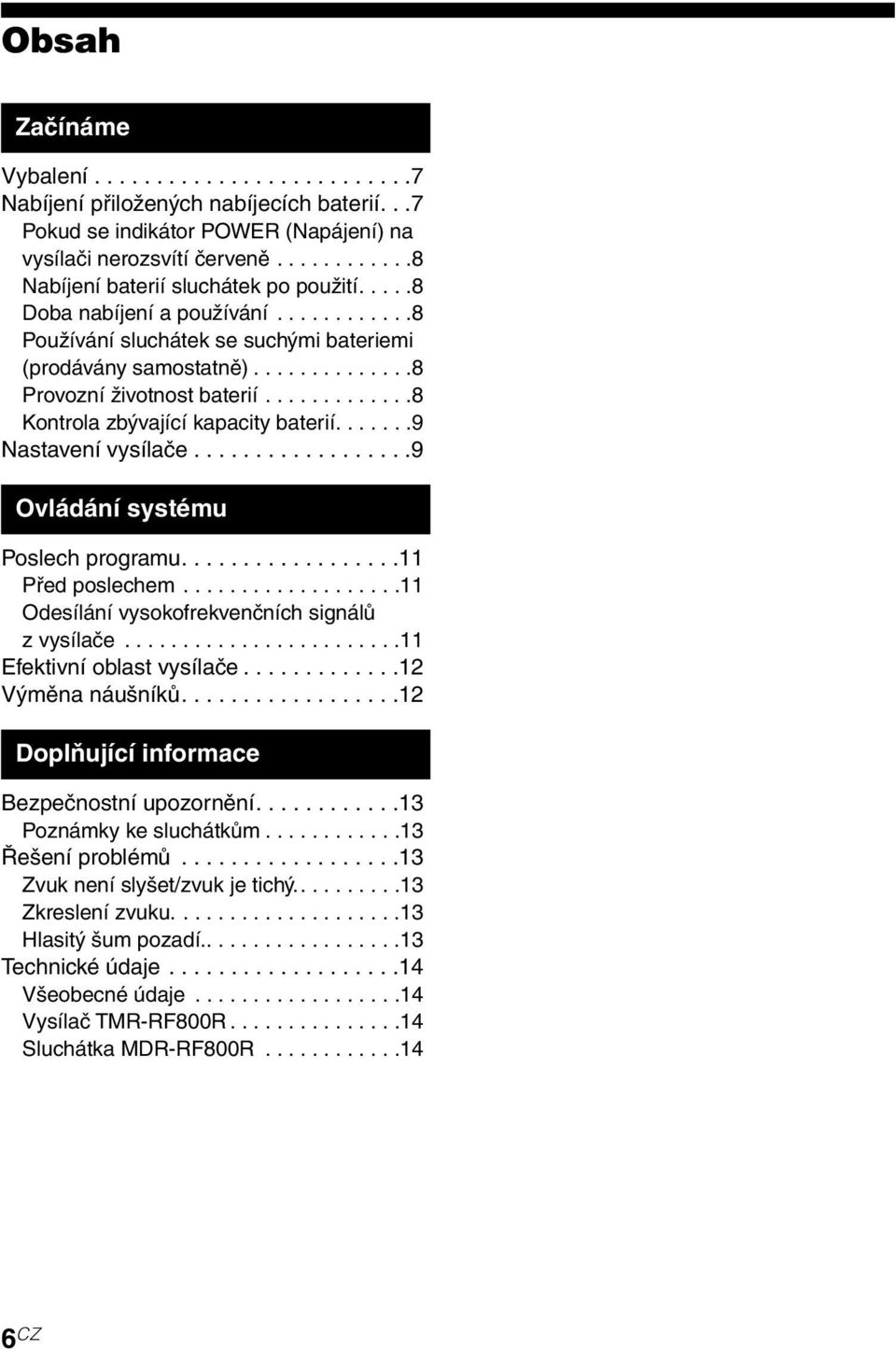 ............8 Kontrola zbývající kapacity baterií.......9 Nastavení vysílače..................9 Ovládání systému Poslech programu..................11 Před poslechem.