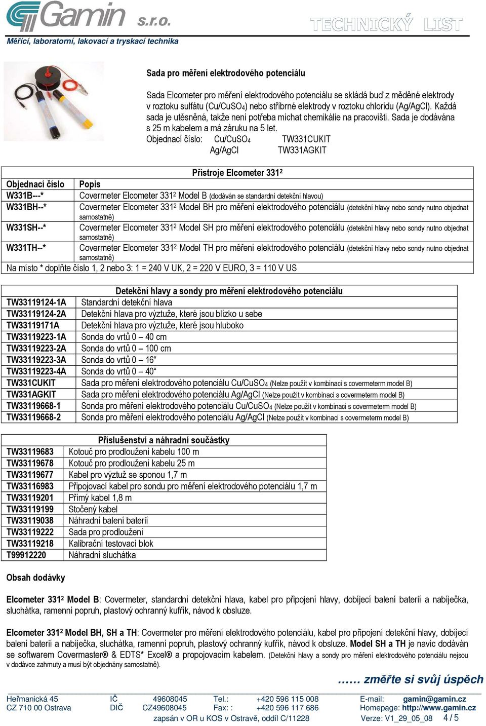 Objednací číslo: Cu/CuSO4 TW331CUKIT Ag/AgCl TW331AGKIT Přístroje Elcometer 331 2 Popis Covermeter Elcometer 331 2 Model B (dodáván se standardní detekční hlavou) Covermeter Elcometer 331 2 Model BH