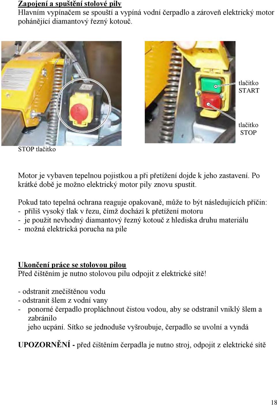 Pokud tato tepelná ochrana reaguje opakovaně, může to být následujících příčin: - příliš vysoký tlak v řezu, čímž dochází k přetížení motoru - je použit nevhodný diamantový řezný kotouč z hlediska