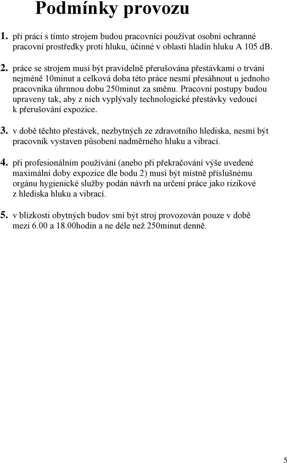 Pracovní postupy budou upraveny tak, aby z nich vyplývaly technologické přestávky vedoucí k přerušování expozice. 3.