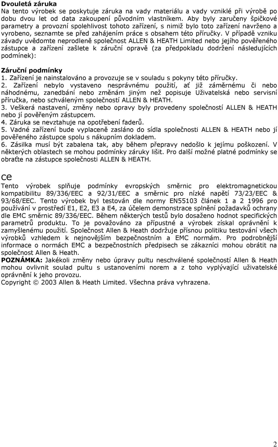 V případě vzniku závady uvědomte neprodleně společnost ALLEN & HEATH Limited nebo jejího pověřeného zástupce a zařízení zašlete k záruční opravě (za předpokladu dodržení následujících podmínek):