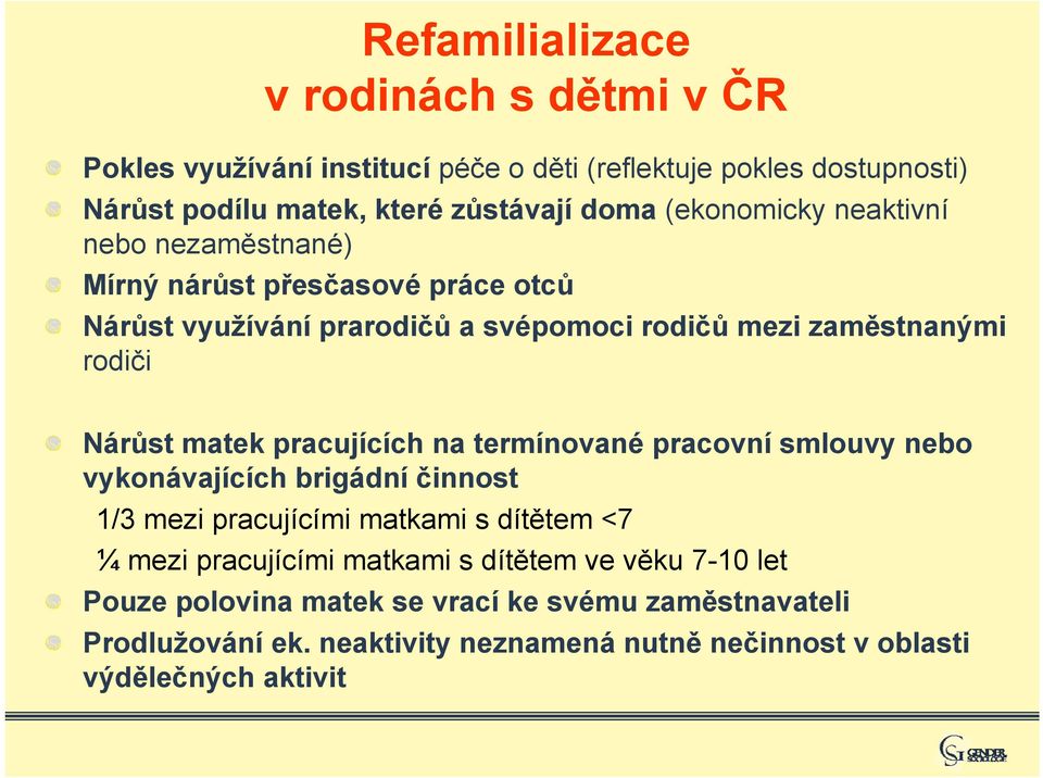 matek pracujících na termínované pracovní smlouvy nebo vykonávajících brigádní činnost 1/3 mezi pracujícími matkami s dítětem <7 ¼ mezi pracujícími matkami