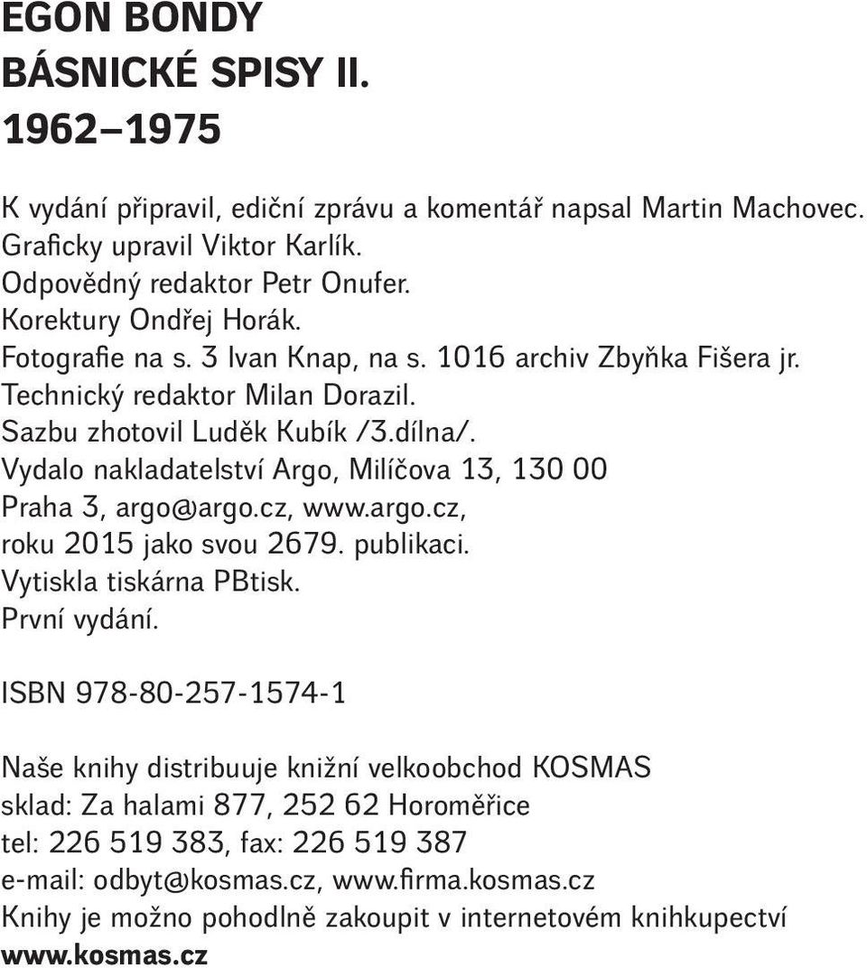 Vydalo nakladatelství Argo, Milíčova 13, 130 00 Praha 3, argo@argo.cz, www.argo.cz, roku 2015 jako svou 2679. publikaci. Vytiskla tiskárna PBtisk. První vydání.