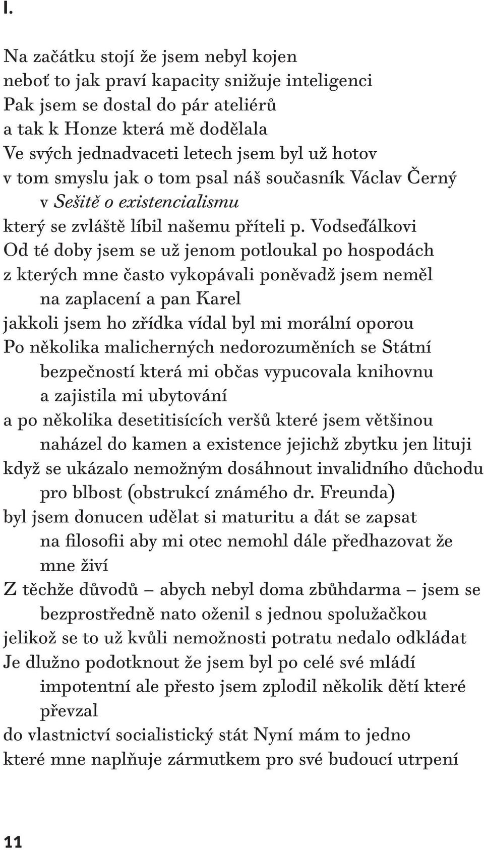 Vodseďálkovi Od té doby jsem se už jenom potloukal po hospodách z kterých mne často vykopávali poněvadž jsem neměl na zaplacení a pan Karel jakkoli jsem ho zřídka vídal byl mi morální oporou Po