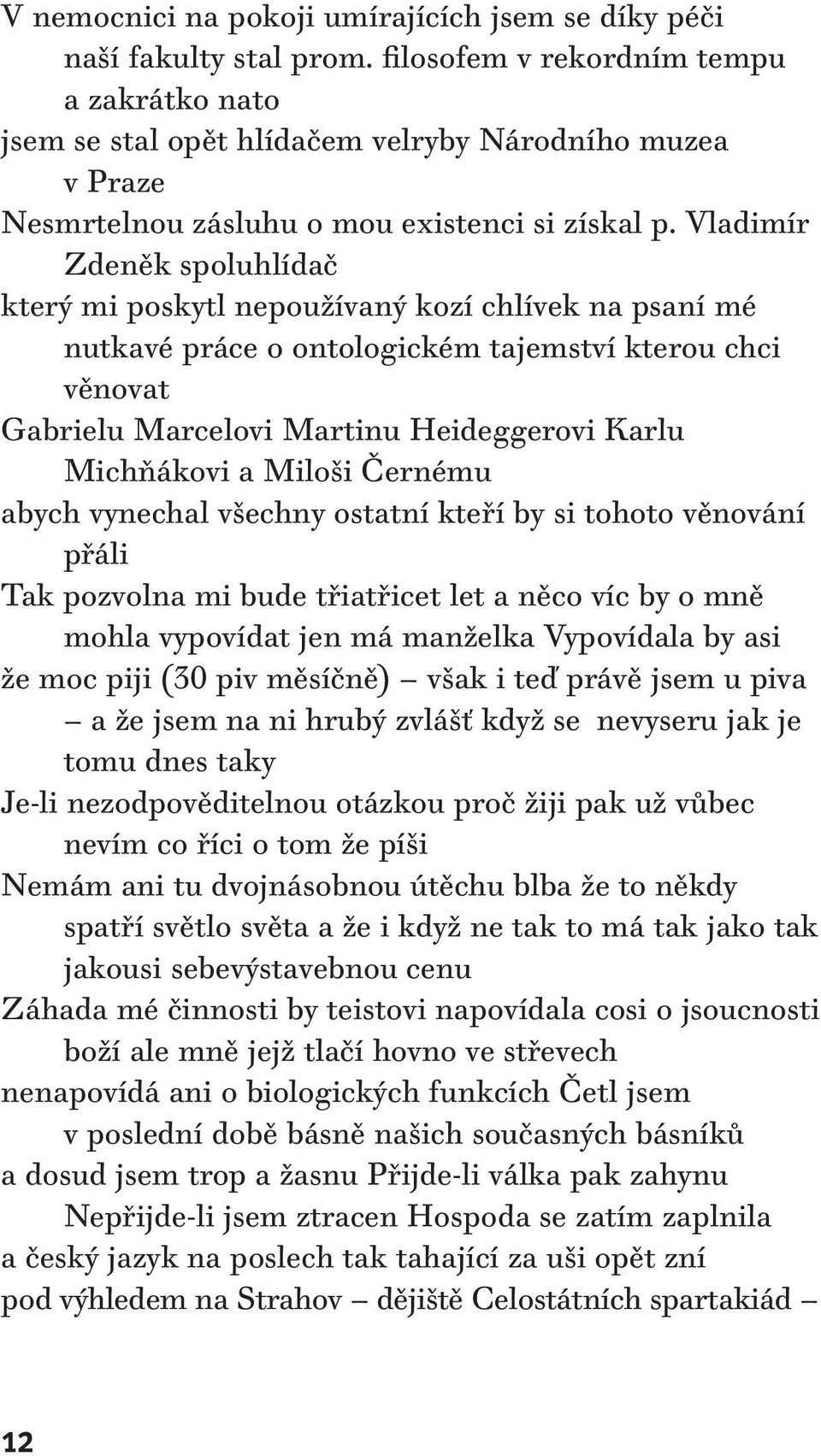 Vladimír Zdeněk spoluhlídač který mi poskytl nepoužívaný kozí chlívek na psaní mé nutkavé práce o ontologickém tajemství kterou chci věnovat Gabrielu Marcelovi Martinu Heideggerovi Karlu Michňákovi a