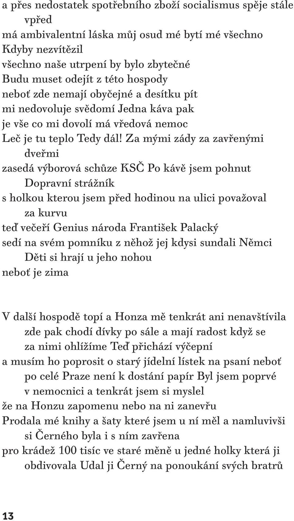 Za mými zády za zavřenými dveřmi zasedá výborová schůze KSČ Po kávě jsem pohnut Dopravní strážník s holkou kterou jsem před hodinou na ulici považoval za kurvu teď večeří Genius národa František