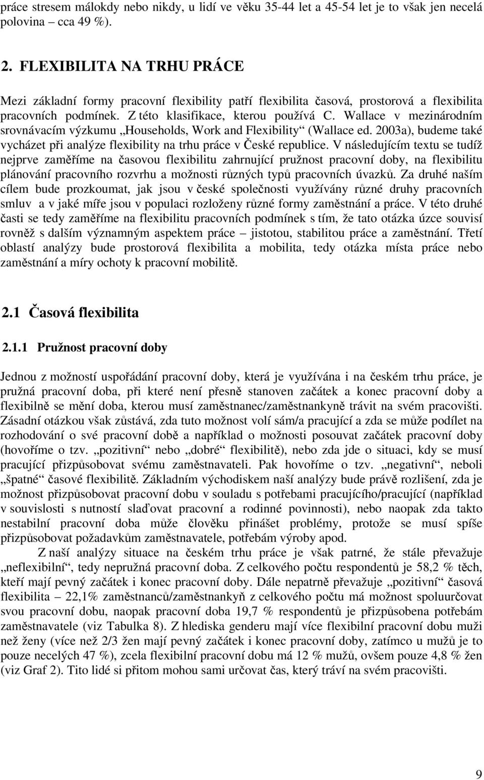 Wallace v mezinárodním srovnávacím výzkumu Households, Work and Flexibility (Wallace ed. 2003a), budeme také vycházet při analýze flexibility na trhu práce v České republice.