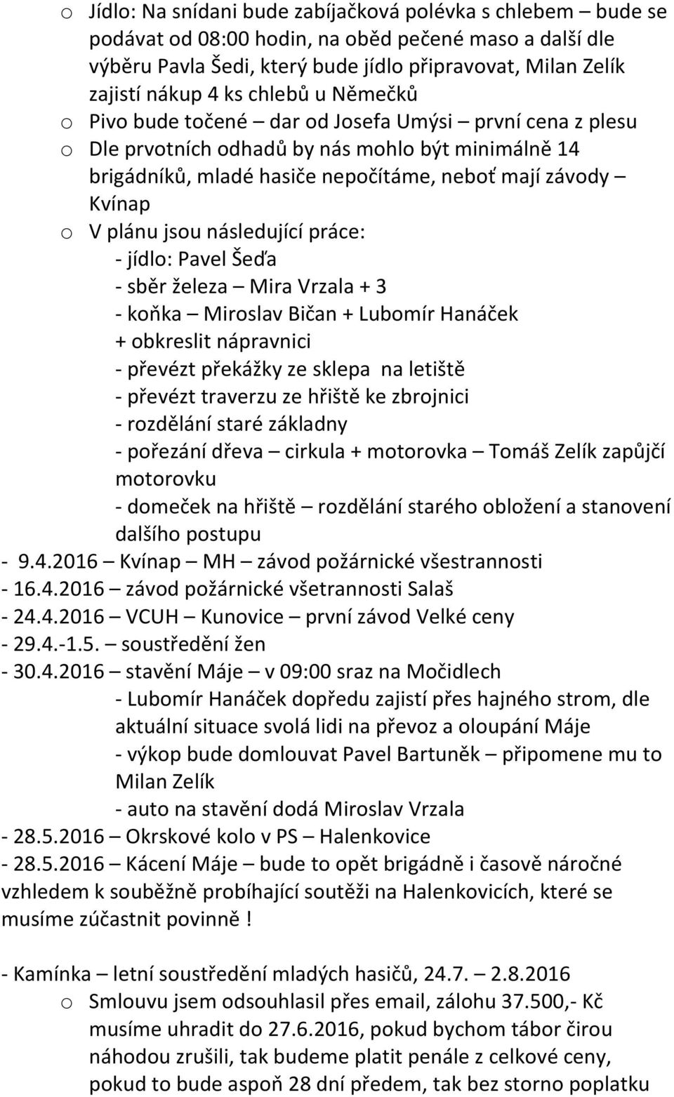 jsou následující práce: - jídlo: Pavel Šeďa - sběr železa Mira Vrzala + 3 - koňka Miroslav Bičan + Lubomír Hanáček + obkreslit nápravnici - převézt překážky ze sklepa na letiště - převézt traverzu ze