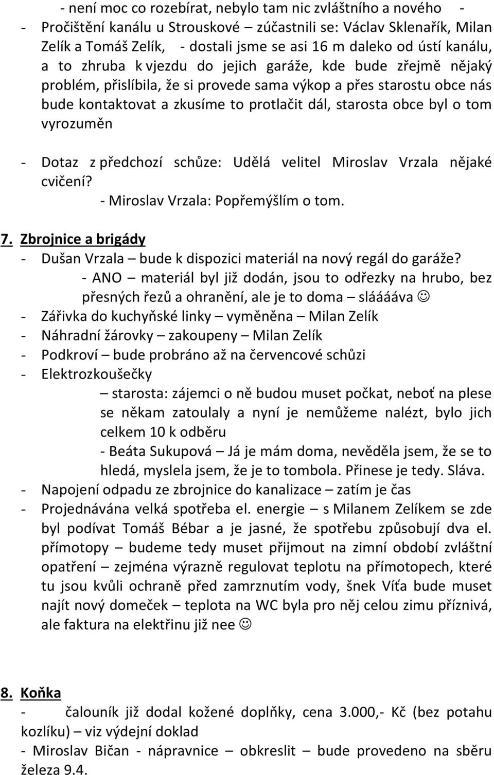 byl o tom vyrozuměn - Dotaz z předchozí schůze: Udělá velitel Miroslav Vrzala nějaké cvičení? - Miroslav Vrzala: Popřemýšlím o tom. 7.