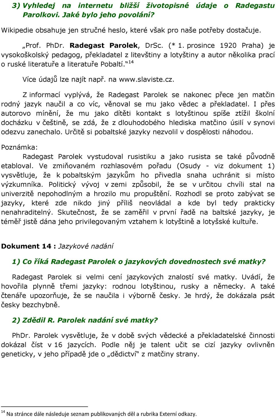 14 Více údajů lze najít např. na www.slaviste.cz. Z informací vyplývá, že Radegast Parolek se nakonec přece jen matčin rodný jazyk naučil a co víc, věnoval se mu jako vědec a překladatel.