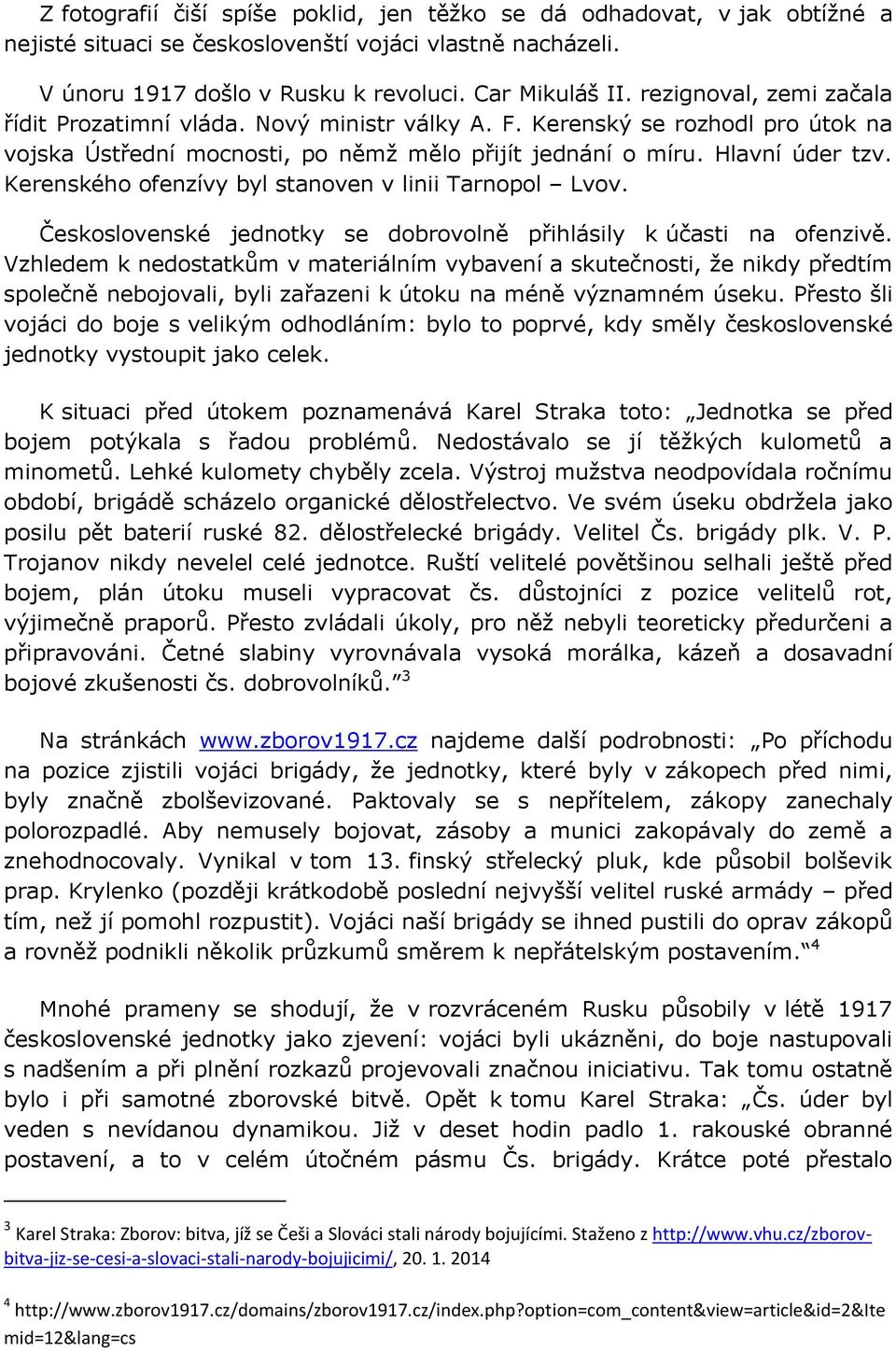 Kerenského ofenzívy byl stanoven v linii Tarnopol Lvov. Československé jednotky se dobrovolně přihlásily k účasti na ofenzivě.