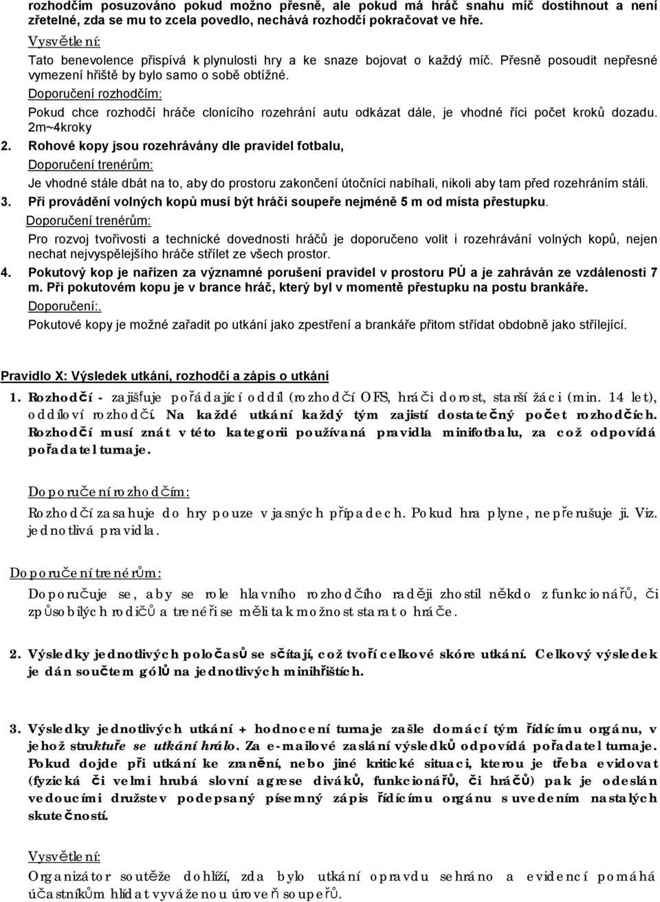 Doporučení rozhodčím: Pokud chce rozhodčí hráče clonícího rozehrání autu odkázat dále, je vhodné říci počet kroků dozadu. 2m~4kroky 2.