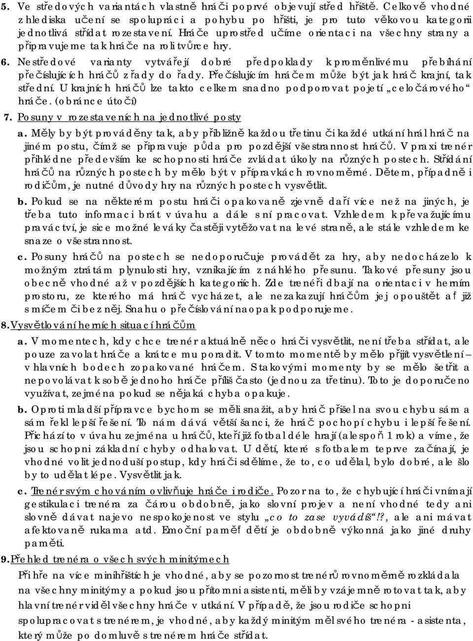 Nestředové varianty vytvářejí dobré předpoklady k proměnlivému přebíhání přečíslujících hráčů z řady do řady. Přečíslujícím hráčem může být jak hráč krajní, tak střední.