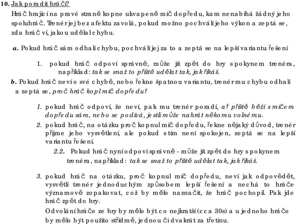 pokud hráč odpoví správně, může jít zpět do hry s pokynem trenéra, například: tak se snaž to příště udělat tak, jak říkáš. b.