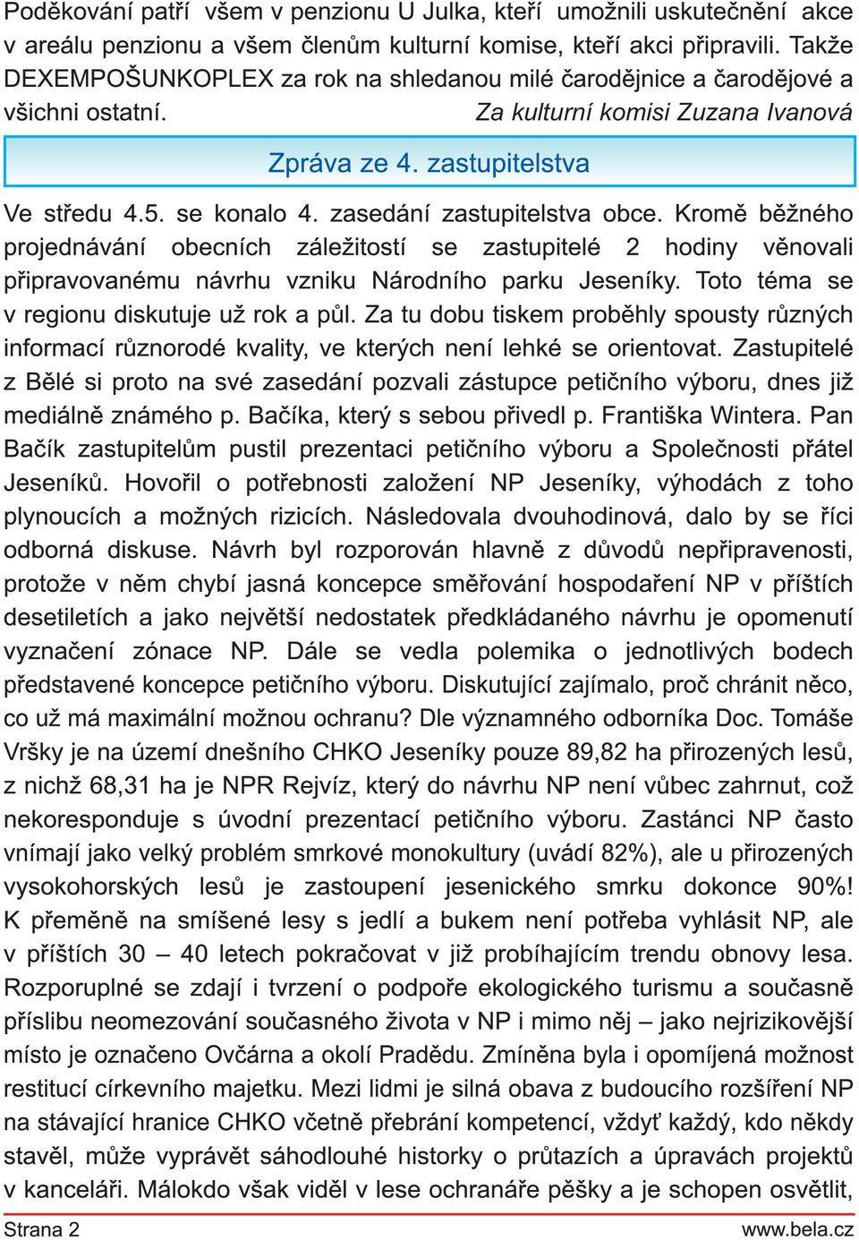 zasedání zastupitelstva obce. Kromě běžného projednávání obecních záležitostí se zastupitelé 2 hodiny věnovali připravovanému návrhu vzniku Národního parku Jeseníky.