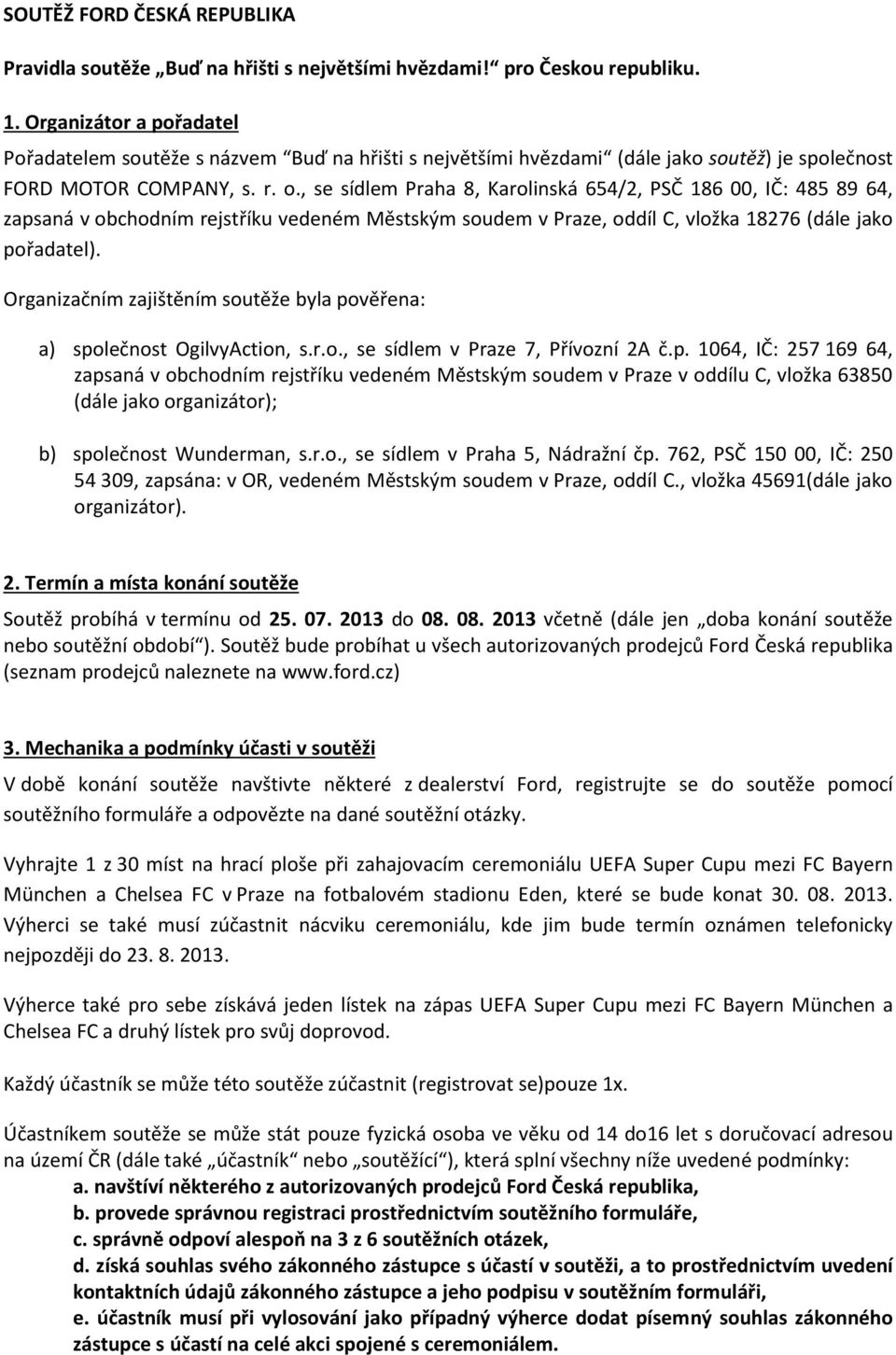 , se sídlem Praha 8, Karolinská 654/2, PSČ 186 00, IČ: 485 89 64, zapsaná v obchodním rejstříku vedeném Městským soudem v Praze, oddíl C, vložka 18276 (dále jako pořadatel).