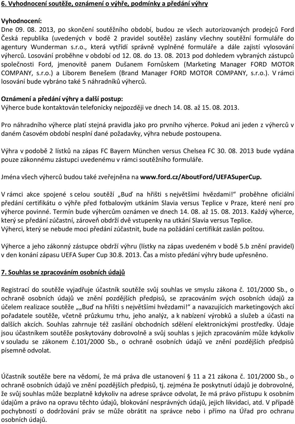 Losování proběhne v období od 12. 08. do 13. 08. 2013 pod dohledem vybraných zástupců společnosti Ford, jmenovitě panem Dušanem Fornůskem (Marketing Manager FORD MOTOR COMPANY, s.r.o.) a Liborem Benešem (Brand Manager FORD MOTOR COMPANY, s.